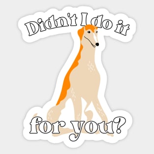 Didn't I Do It For You Borzoi Sticker